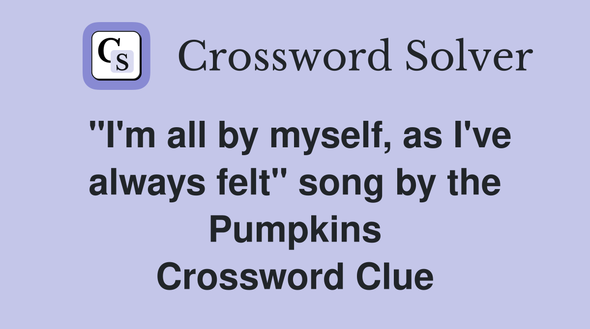 "I'm all by myself, as I've always felt" song by the Pumpkins